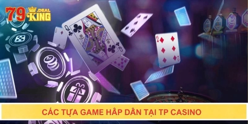 Các tựa game hấp dẫn tại TP Casino