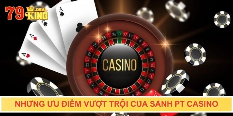 Những ưu điểm vượt trội của sảnh PT Casino