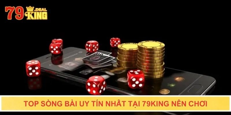 Top sòng bài uy tín nhất tại 79KING nên chơi