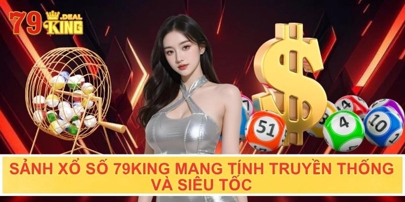 Sảnh xổ số 79KING mang tính truyền thống và siêu tốc
